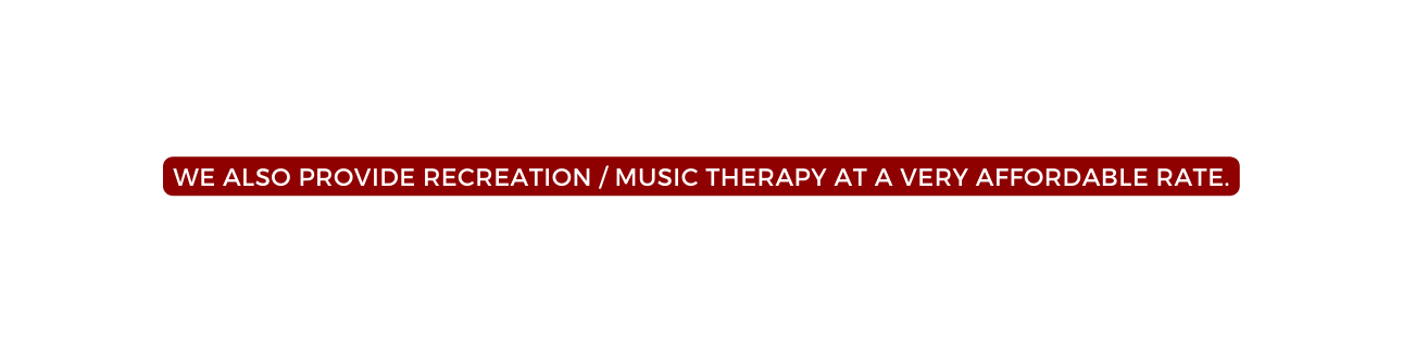 We also provide Recreation Music Therapy at a very affordable rate